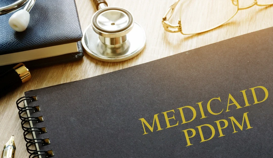 Medicaid PDPM Is Coming: What Skilled Nursing Facilities Need to Know